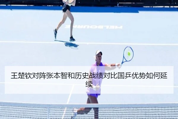 王楚钦对阵张本智和历史战绩对比国乒优势如何延续